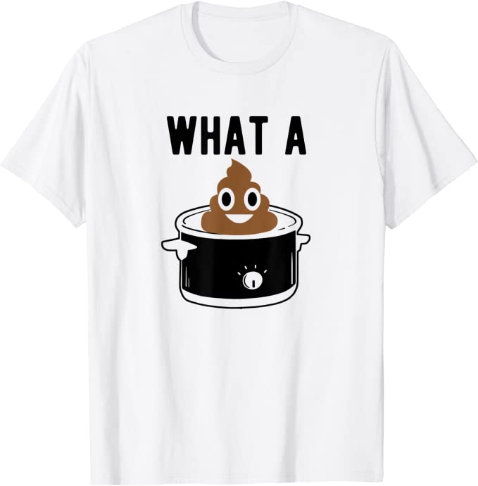 What a Crock funny poop in a crockpot t-shirt