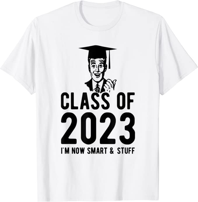 Class of 2023 I'm now smart & stuff t-shirt