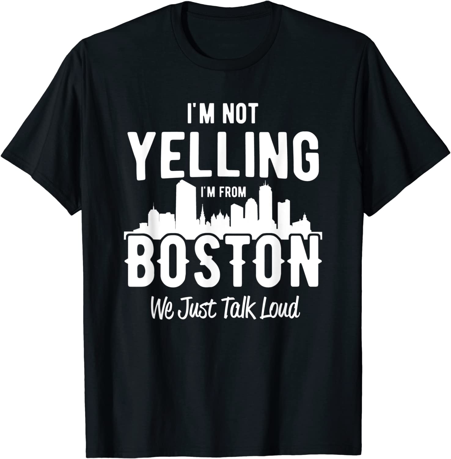 I'm not yelling I'm from Boston t-shirt