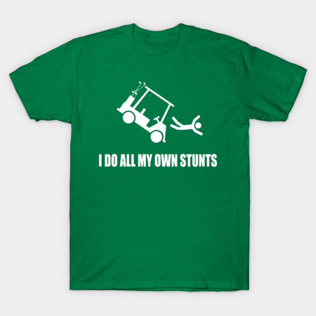 I do all my own golf cart stunts t-shirt
