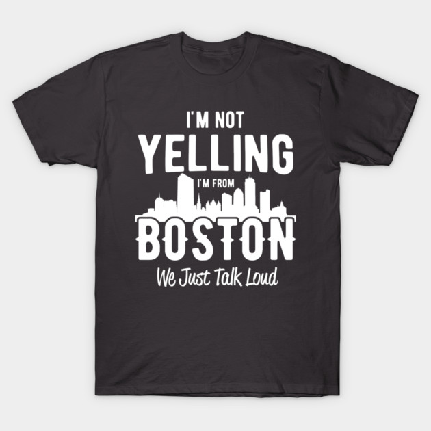 I'm from Boston I'm not yelling t-shirt