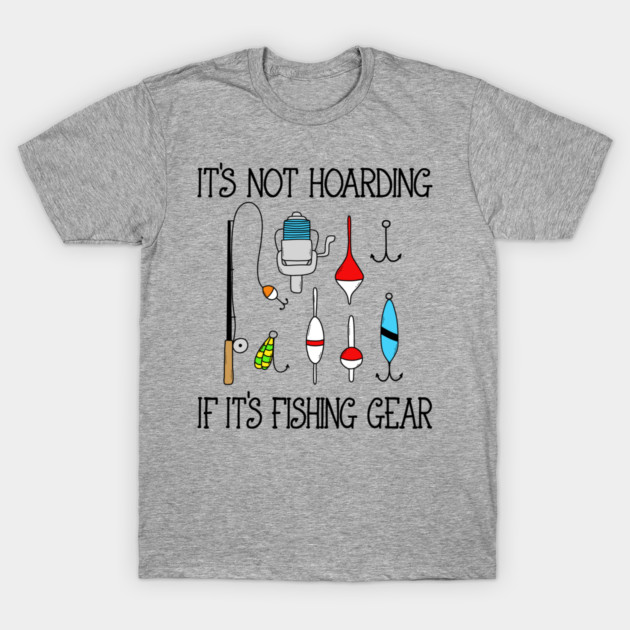 It's not hoarding if it's fishing gear t-shirt