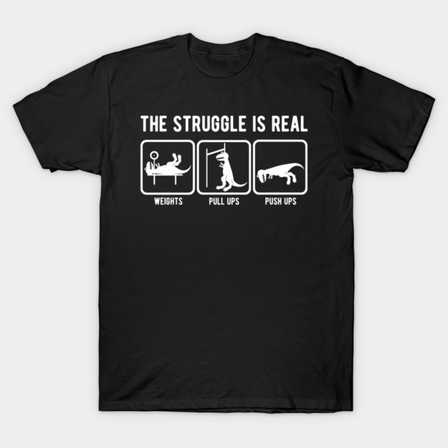 The struggle is real T-rex gym t-shirt