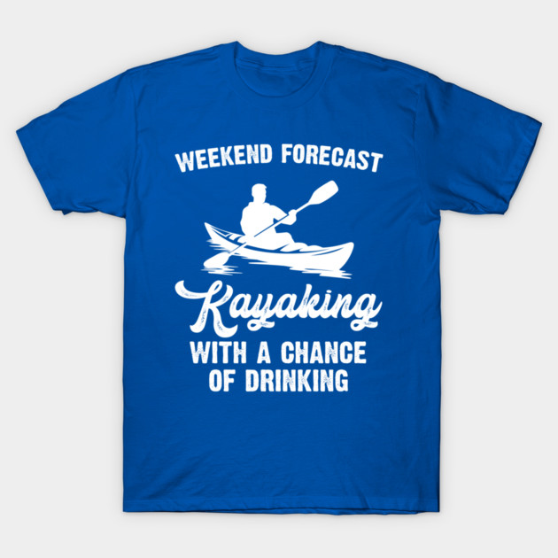 Weekend Forecast Kayaking t-shirt