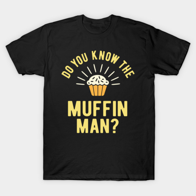 do you know the muffin man t-shirt