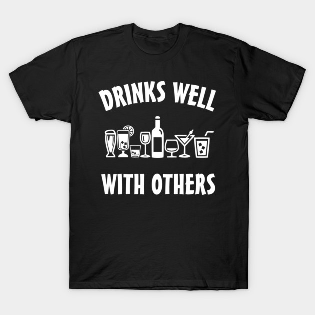 drinks well with others t-shirt