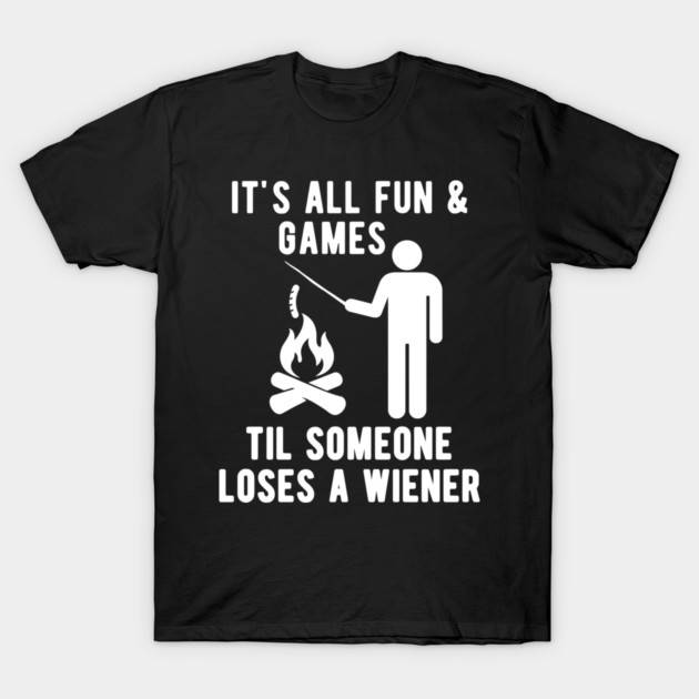 it's all fun and games til someone loses a wiener t-shirt